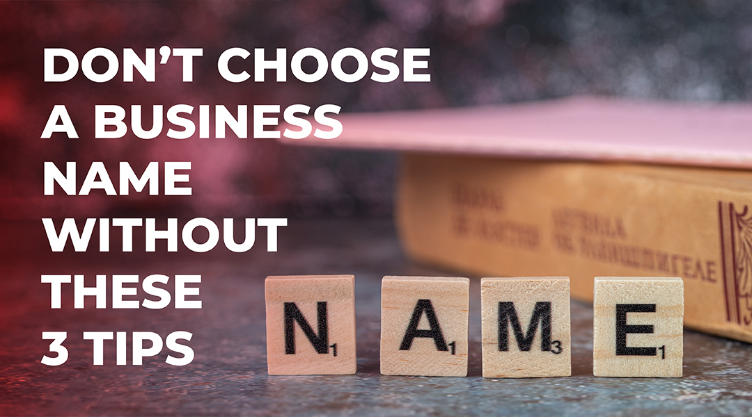 Don’t Choose A Business Name Without These 3 Tips