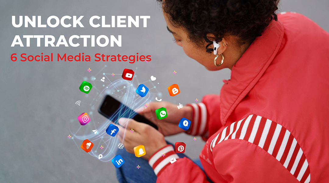 Unlock Client Attraction: 6 Social Media Strategies