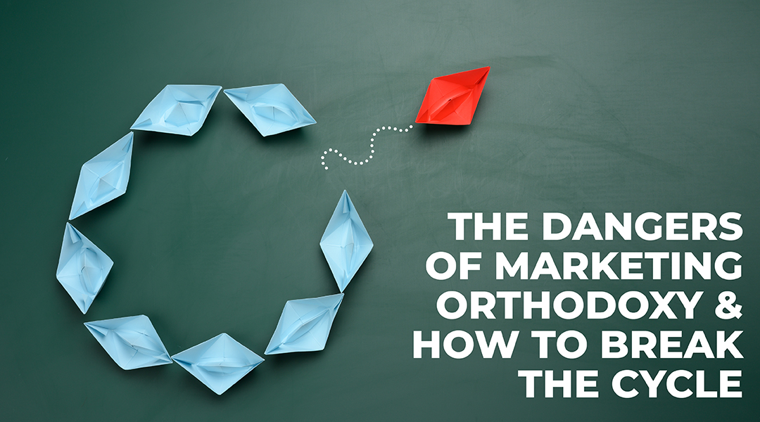 The Dangers of Marketing Orthodoxy and How to Break the Cycle